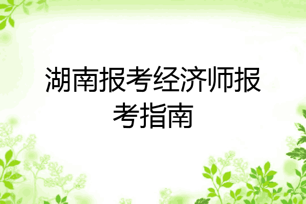 湖南报考经济师报考指南