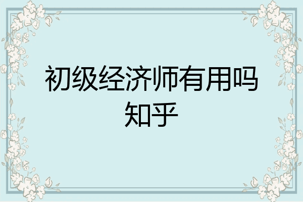 初级经济师有用吗知乎