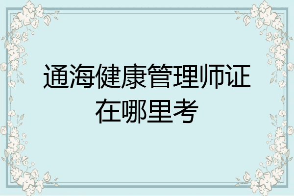 通海健康管理师证在哪里考