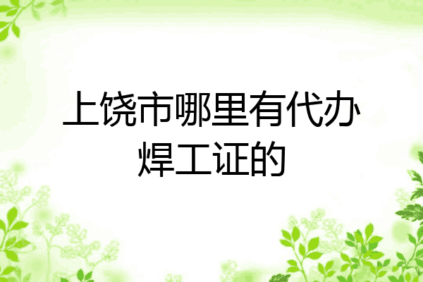 上饶市哪里有代办焊工证的