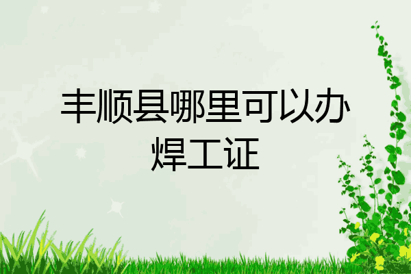 丰顺县哪里可以办焊工证