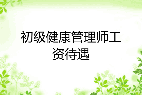 初级健康管理师工资待遇