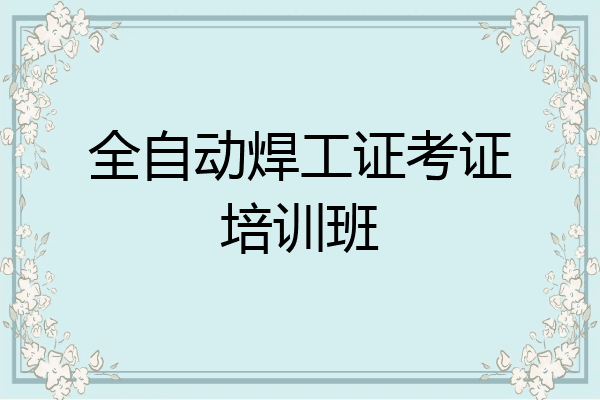 全自动焊工证考证培训班