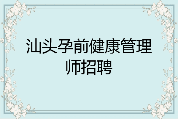 汕头孕前健康管理师招聘