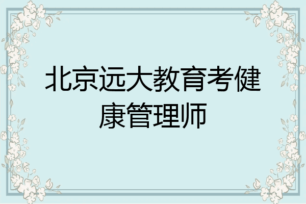 北京远大教育考健康管理师