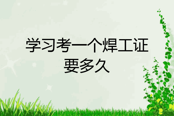 学习考一个焊工证要多久