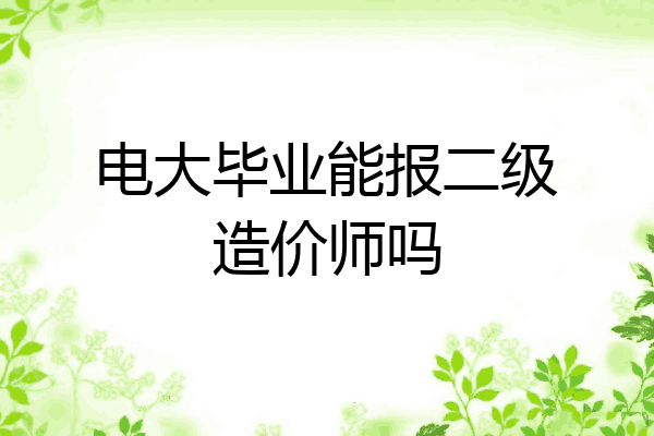 电大毕业能报二级造价师吗