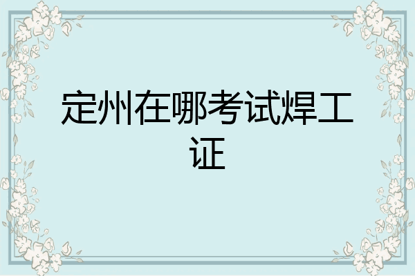 定州在哪考试焊工证