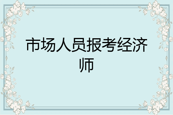 市场人员报考经济师