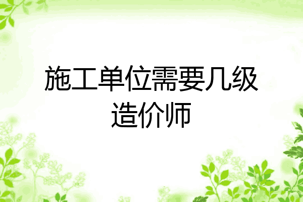 施工单位需要几级造价师