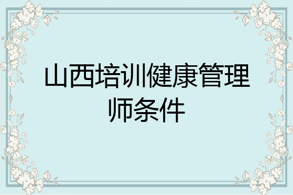 山西培训健康管理师条件