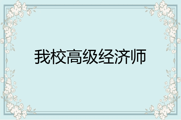 我校高级经济师