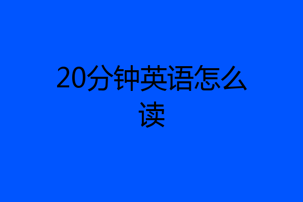 20分钟英语怎么读