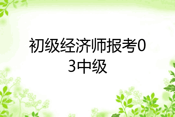 初级经济师报考03中级