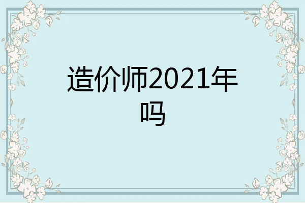 造价师2021年吗
