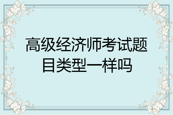 高级经济师考试题目类型一样吗