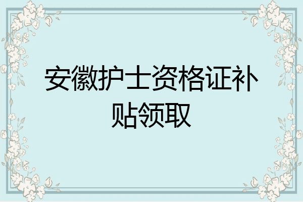 安徽护士资格证补贴领取