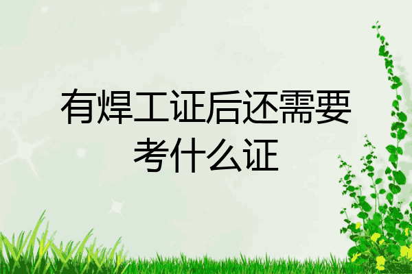 有焊工证后还需要考什么证