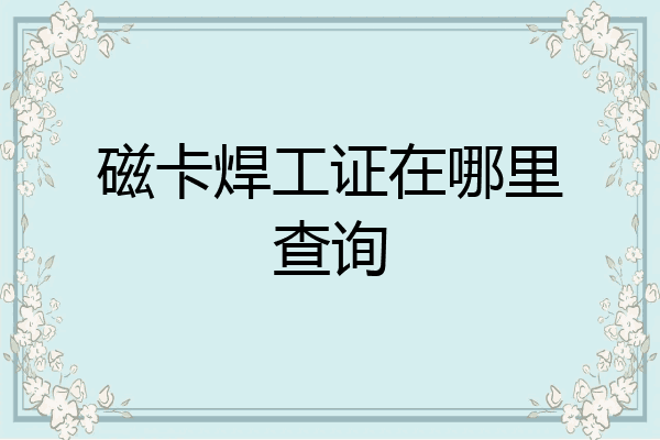 磁卡焊工证在哪里查询