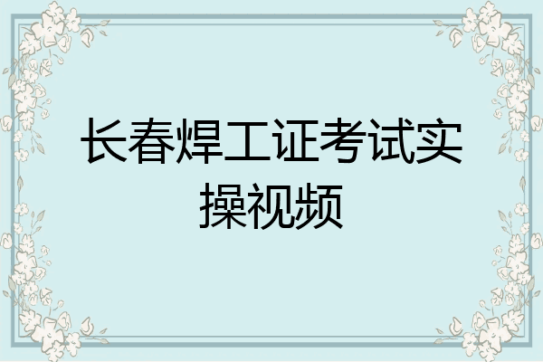 长春焊工证考试实操视频