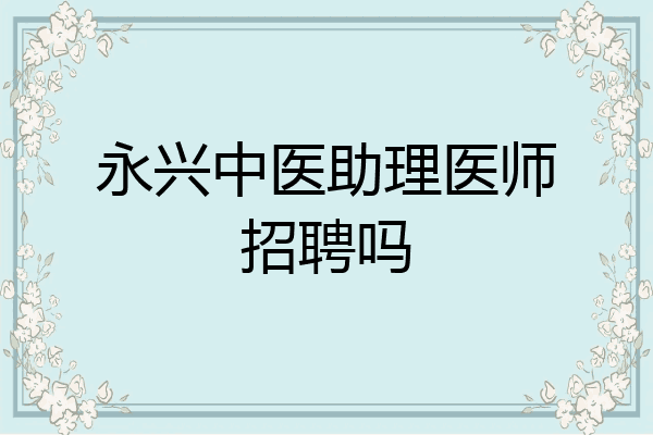永兴中医助理医师招聘吗
