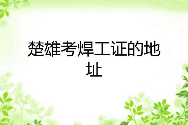 楚雄考焊工证的地址