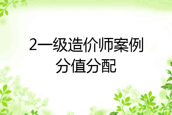 2一级造价师案例分值分配