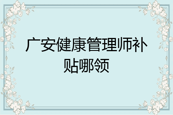 广安健康管理师补贴哪领