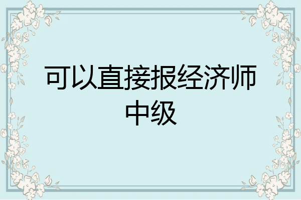 可以直接报经济师中级