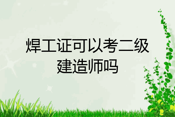 焊工证可以考二级建造师吗