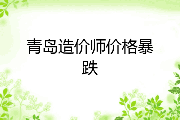 青岛造价师价格暴跌