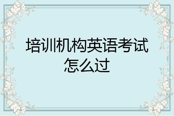 培训机构英语考试怎么过