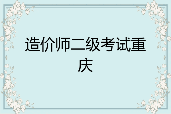 造价师二级考试重庆