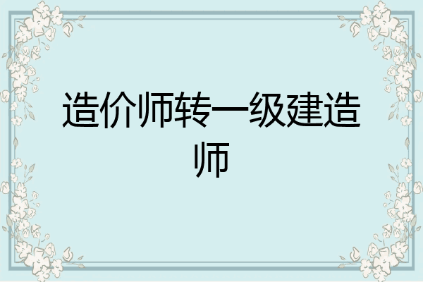 造价师转一级建造师