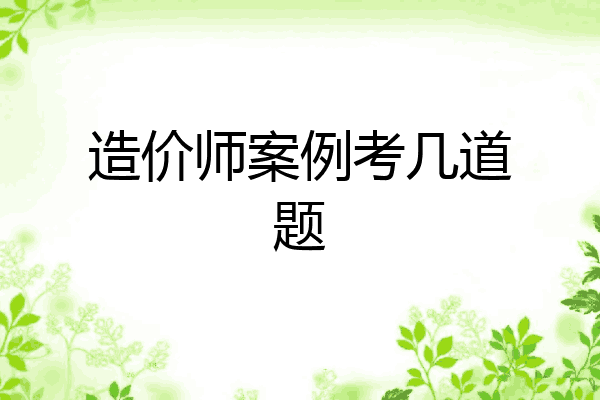 造价师案例考几道题