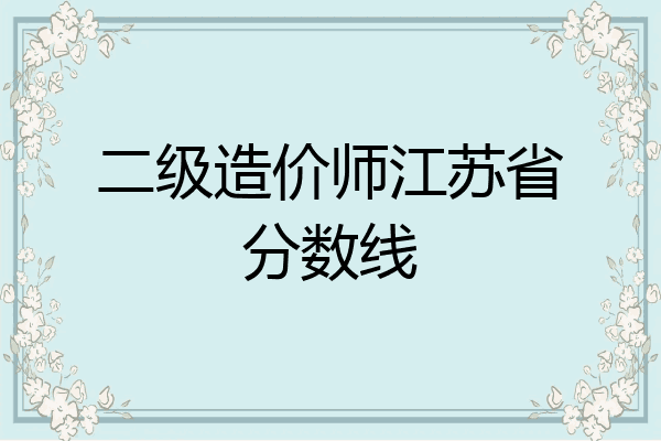 二级造价师江苏省分数线