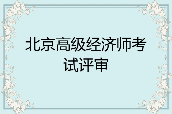 北京高级经济师考试评审