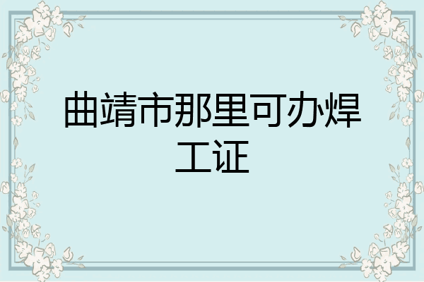 曲靖市那里可办焊工证
