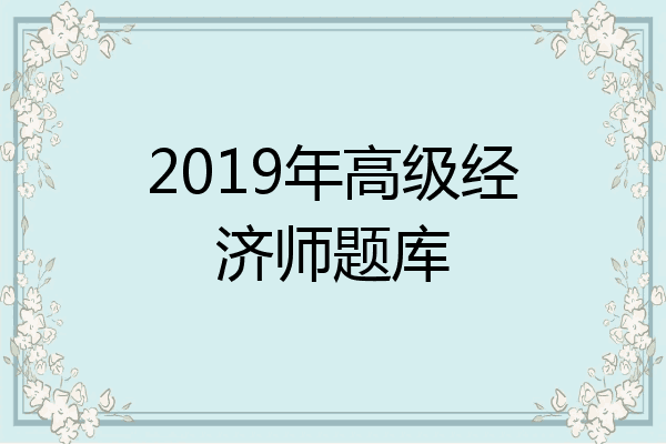2019年高级经济师题库