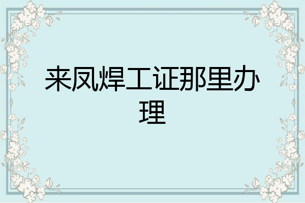 来凤焊工证那里办理