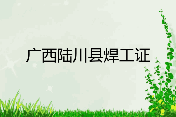 广西陆川县焊工证