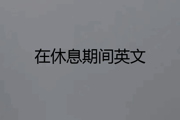 在休息期间英文