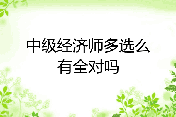 中级经济师多选么有全对吗