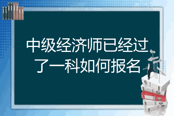 中级经济师已经过了一科如何报名
