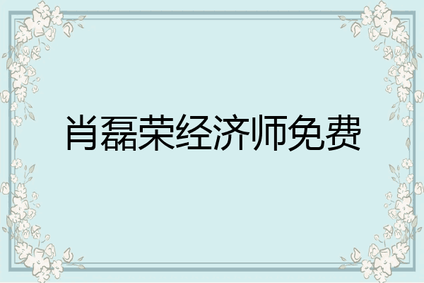 肖磊荣经济师免费