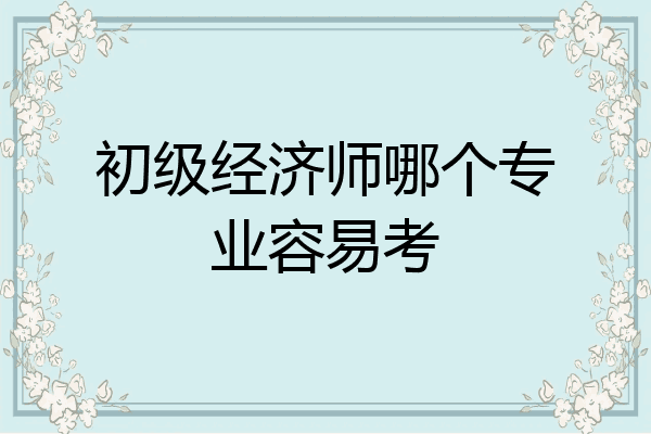 初级经济师哪个专业容易考