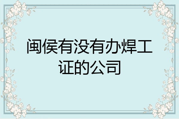 闽侯有没有办焊工证的公司