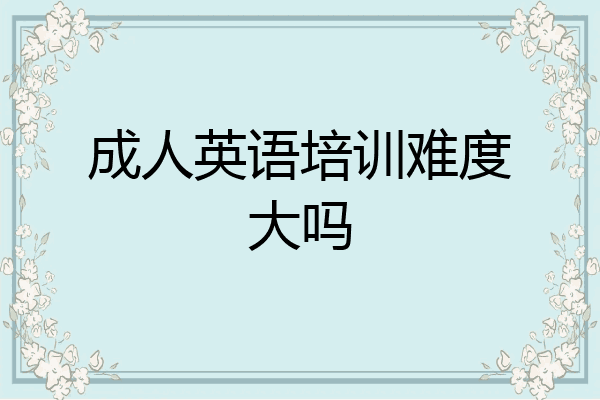 成人英语培训难度大吗