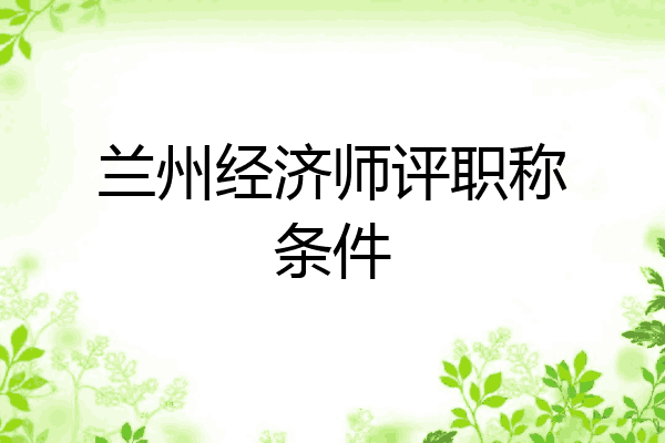 兰州经济师评职称条件