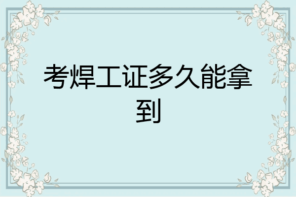 考焊工证多久能拿到